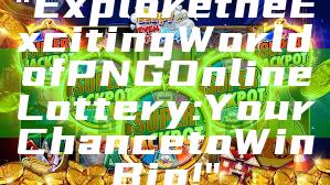 "Explore the Exciting World of PNG Online Lottery: Your Chance to Win Big!"