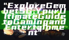 "Explore Gembet SG: Your Ultimate Guide to Gaming and Entertainment"