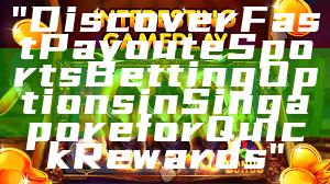 "Discover Fast Payout eSports Betting Options in Singapore for Quick Rewards"