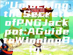 "Unlocking the Secrets of PNG Jackpot: A Guide to Winning Big"