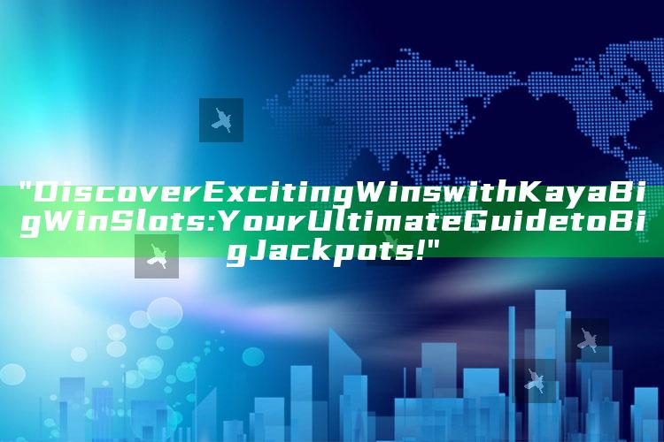 "Discover Exciting Wins with Kaya Big Win Slots: Your Ultimate Guide to Big Jackpots!"