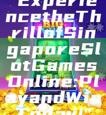 "Experience the Thrill of Singapore Slot Games Online: Play and Win Today!"