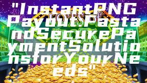 "Instant PNG Payout: Fast and Secure Payment Solutions for Your Needs"
