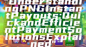 "Understanding PNG Instant Payouts: Quick and Efficient Payment Solutions Explained"