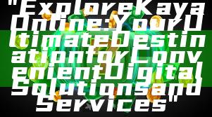 "Explore Kaya Online: Your Ultimate Destination for Convenient Digital Solutions and Services"