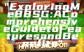 "Exploring Me88 SG: A Comprehensive Guide to Features and Benefits"