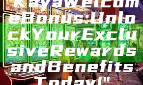"Kaya Welcome Bonus: Unlock Your Exclusive Rewards and Benefits Today!"